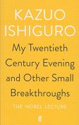 My Twentieth Century Evening and Other Small Breakthroughs. The Nobel Lecture. by Kazuo Ishiguro